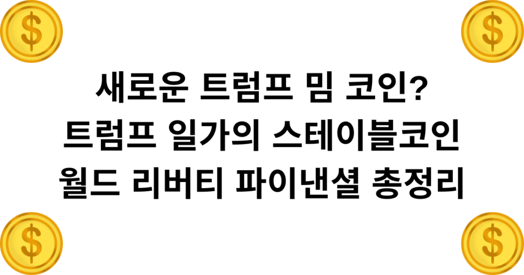 새로운 트럼프 밈 코인? 트럼프 일가의 스테이블코인, 월드 리버티 파이낸셜 총정리