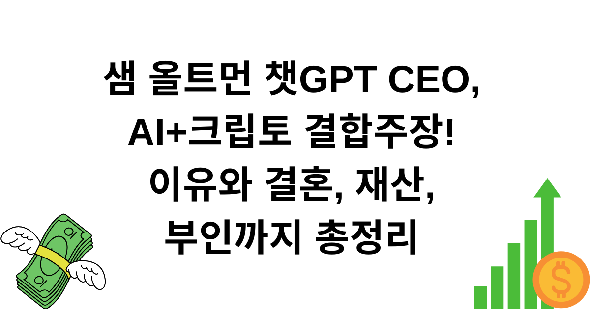 샘 올트먼 챗GPT CEO, AI+크립토 결합 주장! 이유와 결혼, 재산, 부인까지 총정리