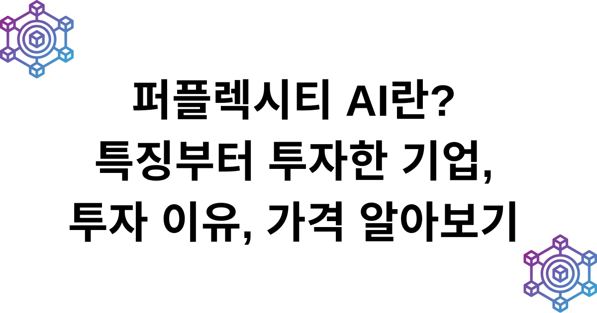 퍼플렉시티 AI란? 특징부터 투자한 기업, 투자 이유, 가격 알아보기