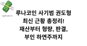 루나코인 사기범 권도형 최신 근황 총정리! 재산부터 형량, 판결, 부인 하연주까지