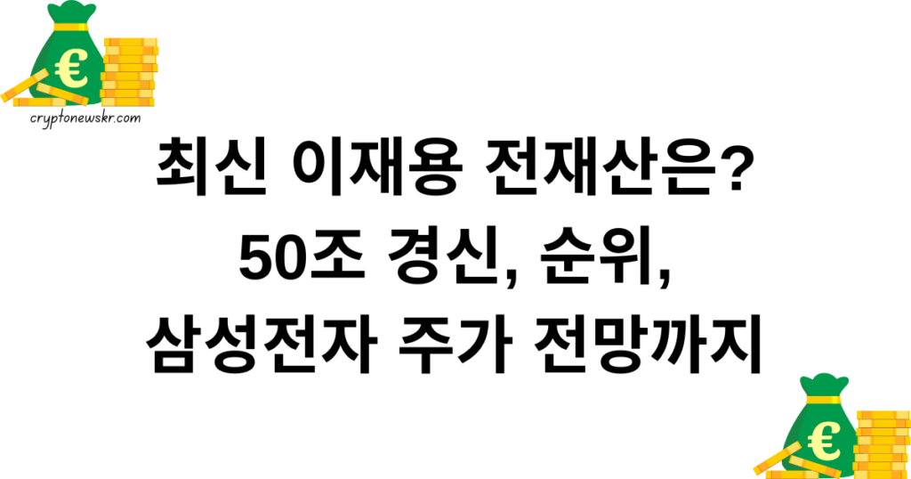 최신 이재용 전재산은? 50조 경신, 순위, 삼성전자 주가 전망까지
